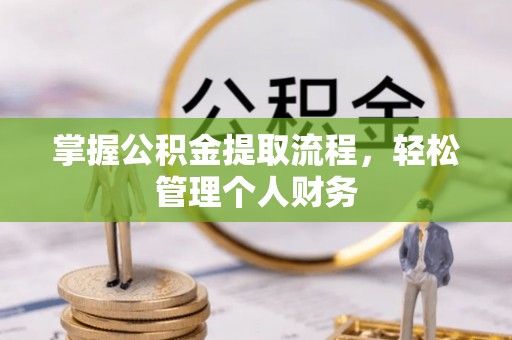 柏乡掌握公积金提取流程，轻松管理个人财务