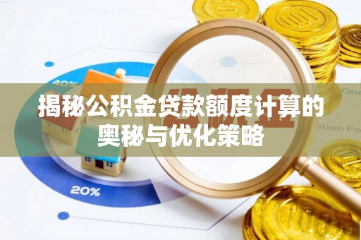 柏乡揭秘公积金贷款额度计算的奥秘与优化策略