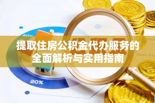 柏乡提取住房公积金代办服务的全面解析与实用指南