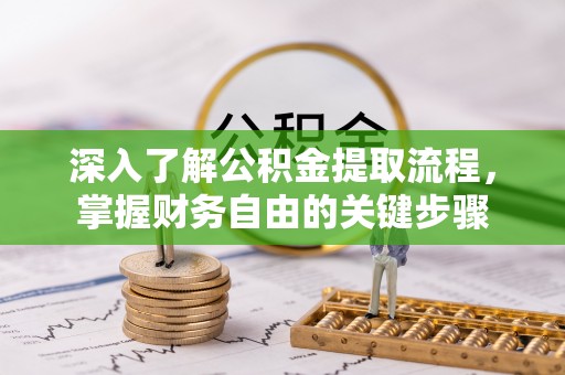 柏乡深入了解公积金提取流程，掌握财务自由的关键步骤