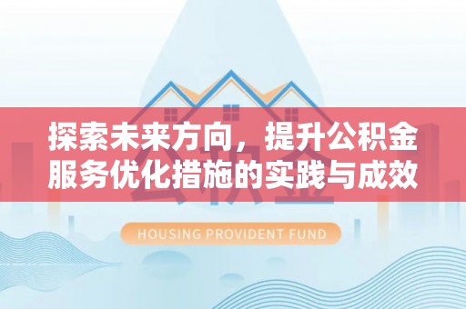 柏乡探索未来方向，提升公积金服务优化措施的实践与成效