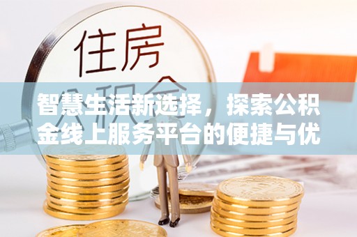 柏乡智慧生活新选择，探索公积金线上服务平台的便捷与优势