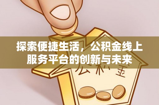 柏乡探索便捷生活，公积金线上服务平台的创新与未来