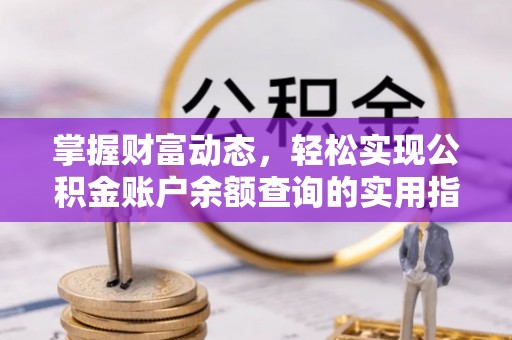 柏乡掌握财富动态，轻松实现公积金账户余额查询的实用指南