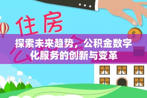 柏乡探索未来趋势，公积金数字化服务的创新与变革