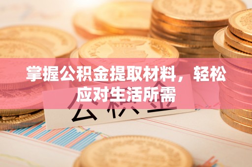 柏乡掌握公积金提取材料，轻松应对生活所需