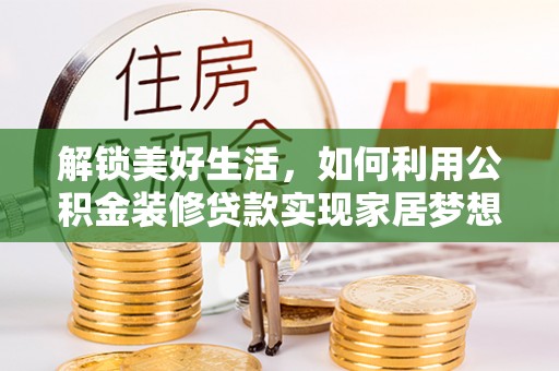 柏乡解锁美好生活，如何利用公积金装修贷款实现家居梦想