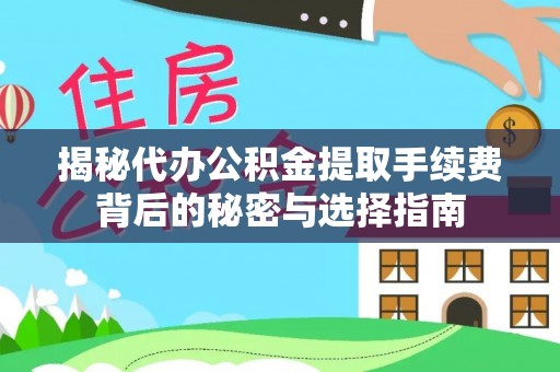 柏乡揭秘代办公积金提取手续费背后的秘密与选择指南