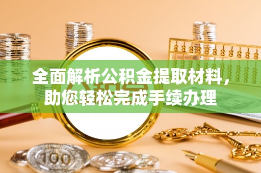 柏乡全面解析公积金提取材料，助您轻松完成手续办理