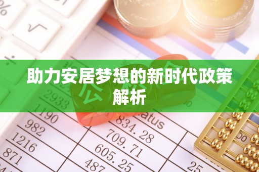 柏乡助力安居梦想的新时代政策解析