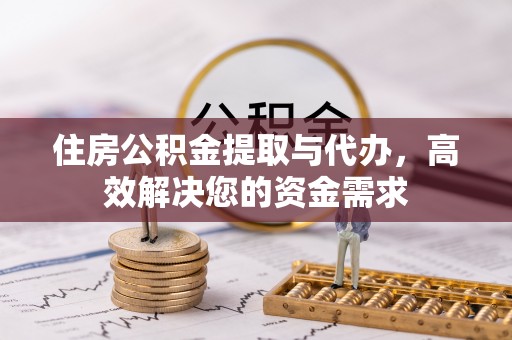 柏乡住房公积金提取与代办，高效解决您的资金需求